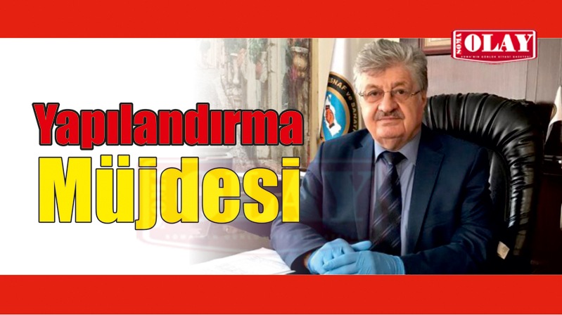 “ESNAFA YAPILANDIRMA MÜJDESİ”