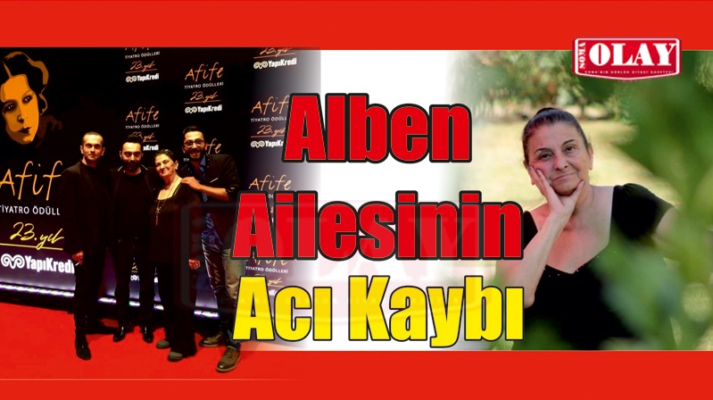 Alben ailesinin acı kaybı..