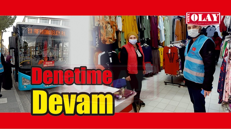 DENETİMLERE TAM GAZ DEVAM