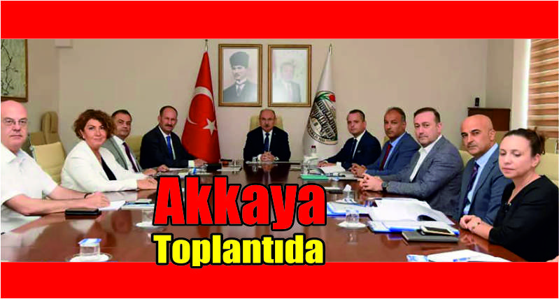 AKKAYA TOPLANTIYA KATILDI