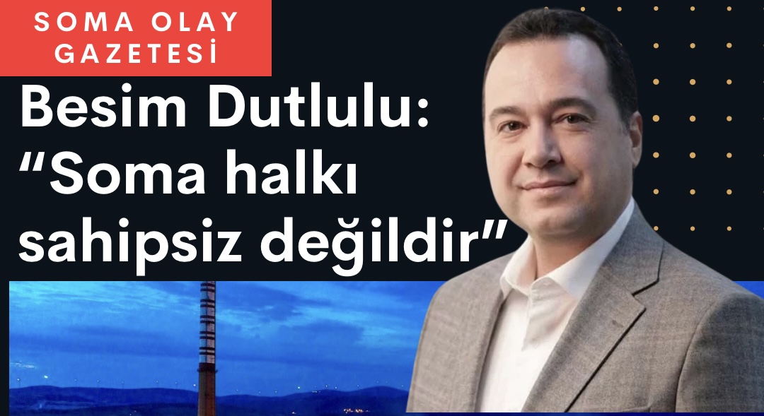 Besim Dutlulu: “Soma halkı sahipsiz değildir”